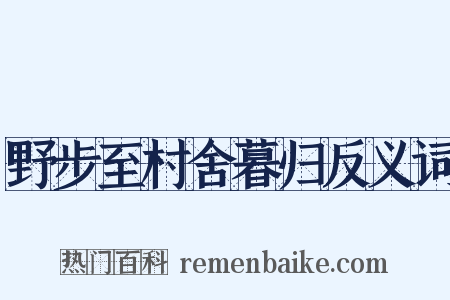 野步至村舍暮归反义词是什么意思的图片